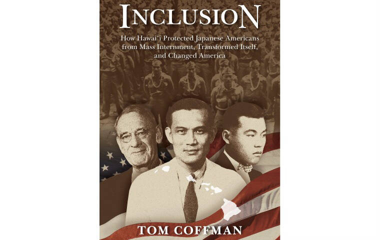 COURTESY UH PRESS
                                “Inclusion: How Hawai‘i Protected Japanese Americans from Mass Internment, Transformed Itself, and Changed America.”